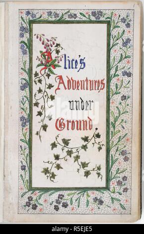 Page de titre. Aventures d'Alice sous terre [in Wonderland]. [Angleterre] Oxford ; 1862-1864. [Ensemble] folio page de titre, avec bordure ornée de fleurs, de 'Alice's Adventures under ground' Image réalisée à partir d'aventures d'Alice sous terre [in Wonderland]. Publié à l'origine/produit en Angleterre [Oxford] ; 1862-1864. . Source : ajouter. 46700, f.1. Langue : Anglais. Auteur : Charles Lutwidge Dodgson,. Charles Lutwidge Dodgson,, pseud. Lewis Carroll. Banque D'Images