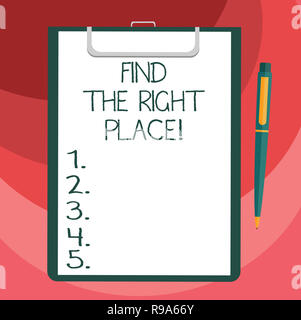 Signe texte montrant Trouver le bon endroit. Photo conceptuelle à la recherche de l'endroit idéal pour faire quelque chose de feuille de papier bond sur le Presse-papiers avec Banque D'Images