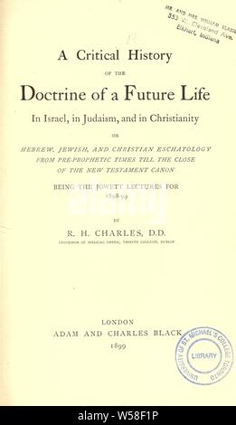 Une histoire critique de la doctrine d'une vie future en Israël, dans le judaïsme et dans le Christianisme : , ou, en hébreu, juive, chrétienne et de l'eschatologie prophétique de fois jusqu'à la fin du canon du Nouveau Testament, être Jowett conférences pour 1898-1899 : Charles, R. H. (Robert Henry), 1855-1931 Banque D'Images