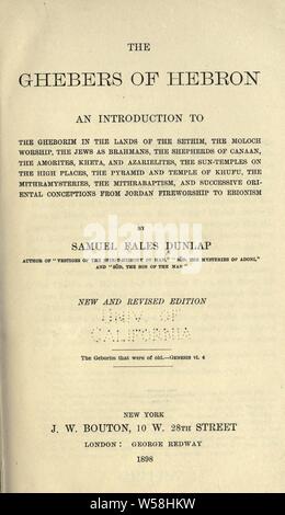 Les Ghebers d'Hébron, une introduction à l'Gheborim dans les terres de la Sethim Moloch, le culte, les Juifs comme Brahmanes, les bergers de Canaan, de l'Amoréen, Kheta, et Azarielites, les temples sur les hauts lieux, la pyramide et temple de Khufu, le Mithramysteries Mithrabaptism, les conceptions successives et, à partir de la Jordanie orientale à fireworship Ebionism : Dunlap, S. F. (Samuel), 1825-1905 Fales Banque D'Images