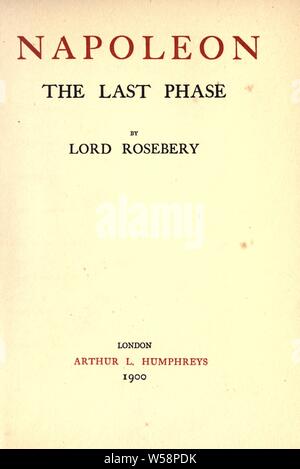 Napoléon, la dernière phase ; : Rosebery, Archibald Philip Primrose, comte de, 1847-1929 Banque D'Images