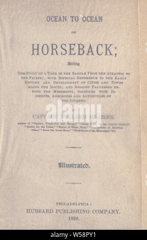 Océan à l'autre à cheval : être l'histoire d'un voyage dans la selle de l'Atlantique au Pacifique, avec une référence particulière à l'histoire et le développement des villes et villages le long de la route, et les régions traversées au-delà du Mississippi : ensemble des incidents, d'anecdotes et d'aventures du voyage : Glazier, Willard W., 1841-1905 Banque D'Images