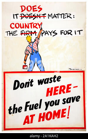 British, WW2, economia di carburante non sprecare qui il combustibile si salva in casa, risparmiare carburante sul lavoro, poster, 1939-1946 Foto Stock