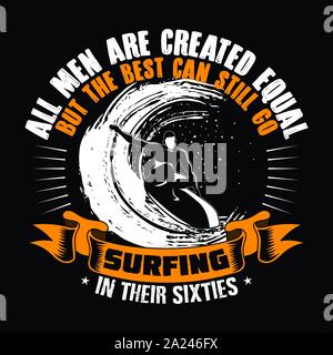 Tutti gli uomini sono creati uguali ma la migliore può ancora fare surf nel loro anni sessanta. Preventivo di surf e slogan buono per T-Shirt Design. Surfer e wave illust Illustrazione Vettoriale