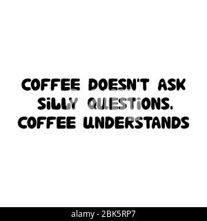 Il caffè non fa domande sciocce, il caffè capisce. Cute mano disegnata doodle bolla lettere. Isolato su sfondo bianco. Scorta vettoriale Illustrazione Vettoriale