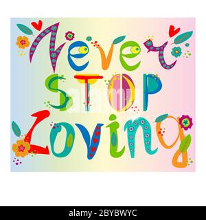 Iscrizione mai smettere di amare fiori di doodle disegnati a mano con lettere colorate brillanti, T-shirt stampa, cartolina, elemento di disegno banner Illustrazione Vettoriale