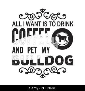 Coffee quote e dire bene per cricut. Tutto quello che voglio è bere caffè e accarezzare il mio bulldog Illustrazione Vettoriale