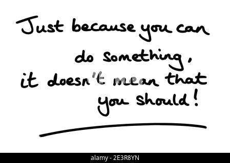 Solo perché si può fare qualcosa, non significa che si dovrebbe! scritto a mano su sfondo bianco. Foto Stock