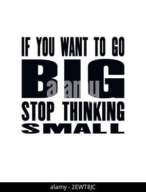 Motivation quote ispiranti con il testo se si desidera andare Big Stop Thinking Small. Poster tipografico vettoriale e design t-shirt Illustrazione Vettoriale