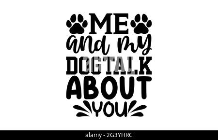 Io e il mio dogtalk su di voi - cane mamma t shirt design, lettera a mano disegnata frase, Calligraphy t shirt design, isolato su sfondo bianco, svg file Foto Stock