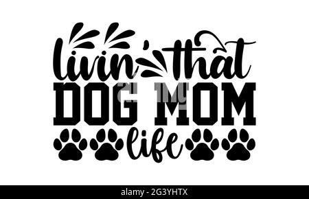 livin' quella vita del mom del cane - disegno delle magliette del mom del cane, frase scritta disegnata a mano, disegno della t della camicia di Calligraphy, isolato su sfondo bianco, lime svg Foto Stock