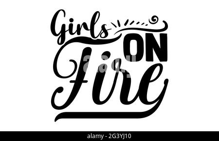 Ragazze sul fuoco - il disegno delle magliette di alimentazione della ragazza, la frase disegnata a mano del lettering, il disegno della t della camicia di Calligraphy, isolato su sfondo bianco, lime svg Foto Stock