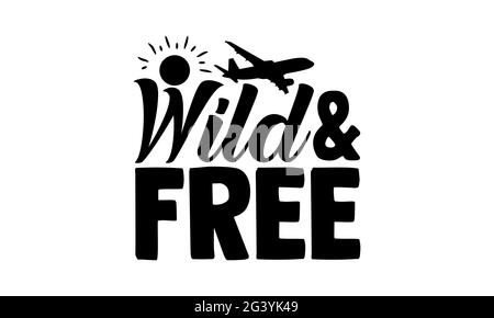 Wild & Free - disegno di magliette da trekking, frase scritta disegnata a mano, disegno di maglietta Calligraphy, isolato su sfondo bianco, file svg per il taglio Cri Foto Stock