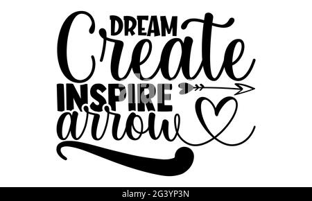 Dream create Inspire Arrow - Hobbies t shirt design, frase scritta disegnata a mano, Calligraphy t shirt design, isolato su sfondo bianco, file svg Foto Stock