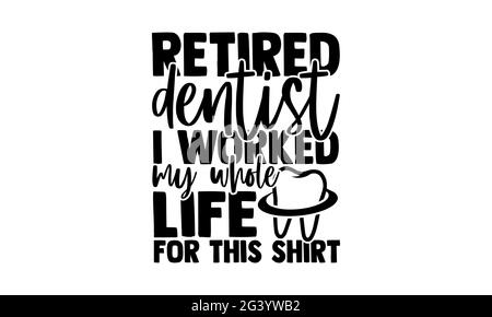 Pensionato dentista ho lavorato tutta la mia vita per questa camicia - Dentist t shirt design, frase scritta disegnata a mano, Calligraphy t shirt design, isolato sopra Foto Stock