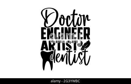 Dottore ingegnere artista dentista - Dentist t shirt design, frase scritta disegnata a mano, Calligraphy t shirt design, isolato su sfondo bianco, svg F Foto Stock