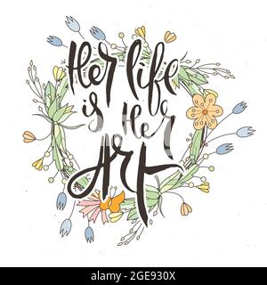 La sua vita è la sua Arte carta grunge scritta a mano con sfondo floreale. Lettere a doodle realizzate a mano in stile retrò. Tipografia vettoriale vintage disegnata a mano Illustrazione Vettoriale