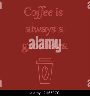 Il caffè iscritto è sempre una buona idea, illustrazione vettoriale, una tazza di caffè disegnato con vernici Illustrazione Vettoriale