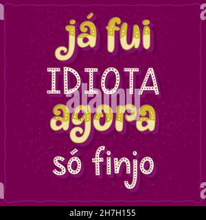 Divertente frase poster in portoghese brasiliano. Traduzione: 'Ero un idiota, ora fingo' Illustrazione Vettoriale