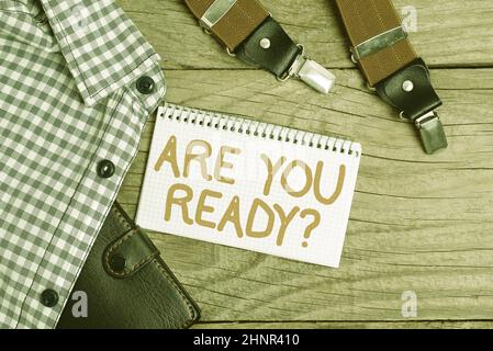 Visualizzazione concettuale sei pronto domanda, parola per usato dire a qualcuno di iniziare qualcosa quando si sente preparato presentare nuovo lavoro corretto Attire disegni, Foto Stock