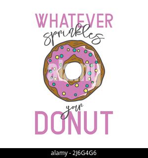 Qualunque cosa scintilla la vostra ciambella. Vettore disegno a mano Donut, citazione di tipografia. T-shirt Print, Poster motivazionale ispiratore, Funny cute Design. Sano Illustrazione Vettoriale