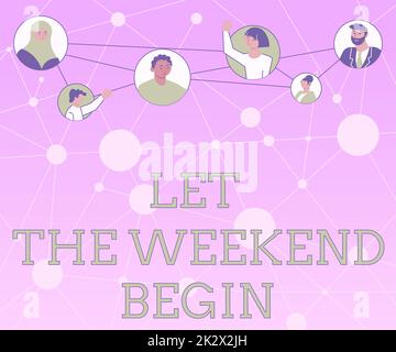 Didascalia di testo che presenta Let the Weekend Begin. Panoramica aziendale inizio della fine della settimana essere allegri godere di persone diverse in circoli chattando insieme e connessi social media. Foto Stock