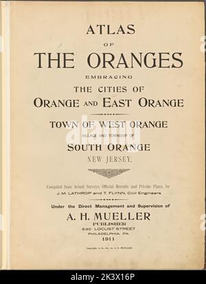 Atlante delle arance che abbraccia le città di Orange e di Orange Est. Città di West Orange villaggio e la cittadina di South Orange New Jersey. Compilata da indagini, registri ufficiali e piani privati, da J.M. Lathrop e T. Flynn, ingegneri civili. Sotto la direzione diretta e la supervisione di A.H. Mueller, editore. 530 Locust Street, Philadelphia, Pennsylvania, 1911. 1911. Cartografia. Atlanti, Mappe. Lionel Pincus e la Principessa Firyal Map Division. Orange (N.J.), East Orange (N.J.), West Orange (N.J.), South Orange (N.J.) Foto Stock
