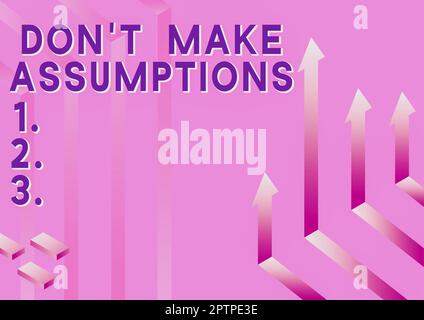 Ispirazione mostrando segno Don T fare supposizioni, Business Concept non accettare qualcosa di essere vero senza prova Foto Stock