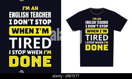 Inglese Teacher T Shirt Design Typography. Sono un insegnante di inglese non mi fermo quando sono stanco, mi fermo quando sono fatto T Shirt Design Illustrazione Vettoriale