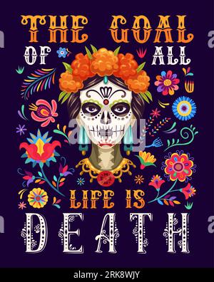 Citazione l'obiettivo di tutta la vita è la morte, messicano dia De Los Muertos manifesto vettoriale di vacanze. Messicano Day of Dead Catrina calavera cranio in orna floreale latina Illustrazione Vettoriale