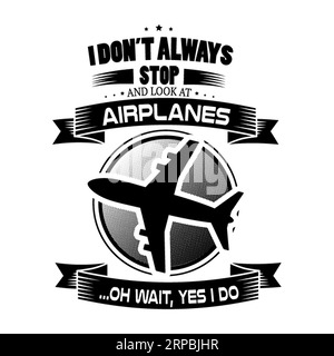 Non mi fermo sempre a guardare Airplaness oh aspetta, sì, io faccio tipografia t-shirt design, stampa tee, calligrafia, lettering, disegni t-shirt, silhouette Illustrazione Vettoriale