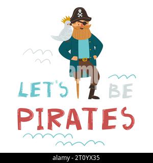 Capitano pirata con pappagallo e cappello con teschio e ossa incrociate. Pirata con una gamba e un clipart oculare. Cerchiamo di essere pirati a disegnare il testo a mano. Cara vettoriale Illustrazione Vettoriale