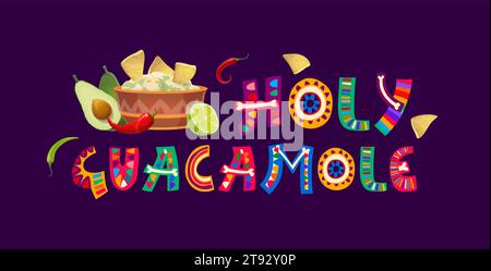 Holy guacamole, citazione messicana, tipografia vettoriale. Avocado della cucina messicana, tuffati in ciotola e nachos tex mex, tortilla chips, peperoncino rosso e peperoni jalapeno, divertente testo di gioco fatto di lettere dai colori vivaci Illustrazione Vettoriale