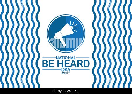 Illustrazione di National Be Heard Day Vector. 7 marzo. Concetto di vacanza. Modello per sfondo, banner, scheda, poster con iscrizione di testo. Illustrazione Vettoriale