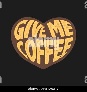 Dammi le citazioni del design della maglietta del caffè per la giornata internazionale del caffè. Design con lettere retrò sulla forma d'amore. Illustrazione Vettoriale