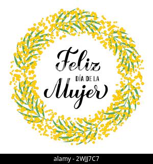 Feliz dia de la Mujer - buona giornata delle donne in spagnolo. Scritta calligrafica con corona di mimosa floreale. Poster tipografico International Womans Day. Vect Illustrazione Vettoriale