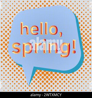 Bolla pop art con testo Ciao, primavera! Bolla del discorso dei fumetti. Colorato Hello, bolla di discorso primaverile su sfondi a puntini in pop-art Illustrazione Vettoriale