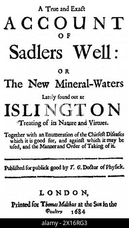 Il frontespizio di "A true and exact account of Sadler's Well", di Thomas Guidott (1638-1706), 1684. Un pozzo con acqua proveniente da una sorgente minerale è stato scoperto sulla terra di Sadler a Islington, vicino al confine con Clerkenwell. Dopo che un eminente medico ha testato l'acqua e ha elogiato le sue presunte proprietà salutari, Sadler ha trovato altri due pozzi nelle vicinanze. Prendere le acque era di moda all'epoca e Sadler iniziò a commercializzare l'acqua dai suoi pozzi. Il Sadler's Wells Theatre è ora sul sito del pozzo. Foto Stock