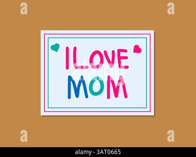 I Love Mom, colorato disegno di carte tipografiche scritte a mano per la festa della mamma Illustrazione Vettoriale
