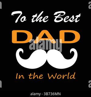 Al miglior padre del mondo. Biglietto di auguri per la festa del papà. Illustrazione grafica vettoriale o logo. Simboli d'amore sul bianco. EPS. Illustrazione Vettoriale