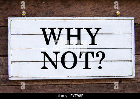 Perché non? Messaggio di ispirazione scritto su vintage tavola di legno. Motivazione Concetto di immagine Foto Stock