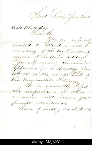 Le richieste di colore bianco che partecipare a una riunione di un centinaio di firmatari dell'Unione indirizzo nella libreria mercantile. Trascrizione: Saint Louis Jan 30. 61 Robt White[Robert White] Esq Egregio signore si sono particolarmente invitati a partecipare ad una riunione di selezione dei cento firmatari dell'Unione indirizzo (te tra il numero) nominati per mercoledì 30 gennaio 1861 presso la sala piccola della libreria Mercantile è vivamente auspicabile l importanza dell occasione si accerterà che il vostro prompt attendance time di incontro 3 ?o ? Orologio P.M Titolo: Invito a Robert White, Esq., 30 Gennaio 1861 . Il 30 gennaio 1861 Foto Stock