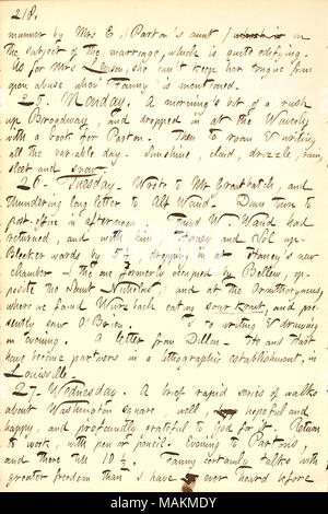 Menziona che Dillon Mapother e Henry Hart hanno impostato un business litografica a Louisville. Trascrizione: modo dalla onorevole E [Sarah Edwards] ([James] Parton della zia) che è sul tema del matrimonio, che è molto edificante. Per quanto riguarda la onorevole [Maria] Levison, non riesce a mantenere la sua lingua da aprire abuso quando "Fanny [Fern]" è menzionato. 25. Lunedì. Una mattina di un po' di fretta fino Broadway, e gocciolata in a Waverly con un libro per [James] Parton. Quindi per la camera e la scrittura di tutti i giorno variabile. Sunshine, cloud pioggerella, pioggia, nevischio e neve. 26. Martedì. Ha scritto al signor [Giuseppe] Greatbatch e thunde Foto Stock