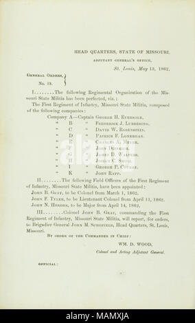 Elenco di una organizzazione del reggimento del Missouri State miliziani che è stato perfezionato ed i funzionari sul campo del primo reggimento di fanteria che sono stati nominati. Titolo: Generale ordini, No. 19, di Wm. D. Legno, colonnello e deliberando aiutante generale, capo quarti, Stato del Missouri, Aiutante Generale dell'Ufficio, St. Louis, 13 maggio 1862 . Il 13 maggio 1862. Legno, William D. Foto Stock