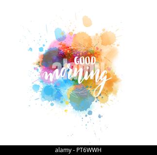 Buona mattina scritte a mano una frase su acquerello imitazione spruzzi di colore. Con foglie floreali decorazione. La calligrafia moderna preventivo di ispirazione. Illustrazione Vettoriale