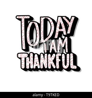 Oggi io sono grato citazione isolati su sfondo bianco. Mano letterati messaggio. Vettore illustrazione concettuale. Poster, striscioni, biglietto di auguri, stampa Illustrazione Vettoriale