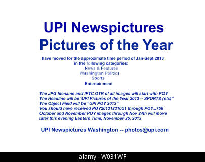 UPI Newspictures ha spostato il 2013 foto dell'anno (POY) immagini per il periodo di tempo approssimativo da gennaio a settembre. Ci si sposta da ottobre a novembre 24 più tardi stasera tempo orientali. Si dovrebbe aver già ricevuto la trasmissione di immagini numeri20131231001 POY attraverso il POY...756 nelle seguenti categorie: News & Funzioni, Washington politica, sport e intrattenimento. Ulteriori immagini di POY si sposta sul merito attraverso la fine dell'anno. Il nome del file JPG e IPTC OTR di tutte le immagini inizieranno con POY. Il campo Oggetto inizierà con "UPI POY 2013'. La ringrazio, UPI è stato Foto Stock