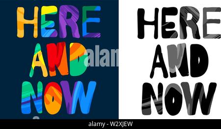 Qui e ora. Stampa in bianco e nero e colorato luminoso multicolore iscrizione. Colori dell'arcobaleno. Illustrazione Vettoriale