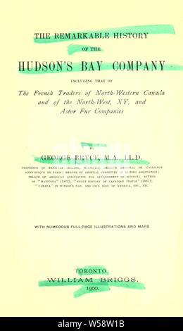 La straordinaria storia della Compagnia della Baia di Hudson : compresa quella dei commercianti francesi del Nord Ovest del Canada e del nord-ovest, XY, e Astor Fur aziende : Bryce, George, 1844-1931 Foto Stock