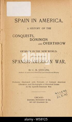 Spagna in America : una storia delle conquiste, il dominio e il rovesciamento della Spagna nel nuovo mondo che termina con la guerra ispano-americana : Stevens, Charles McClellan, 1861 Foto Stock